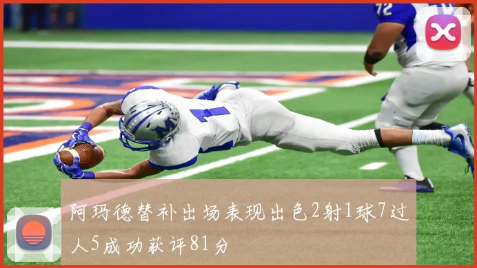 阿玛德替补出场表现出色2射1球7过人5成功获评81分