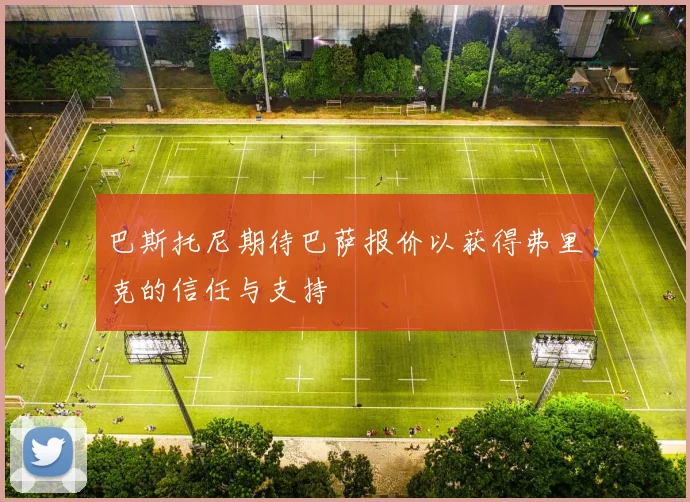 巴斯托尼期待巴萨报价以获得弗里克的信任与支持