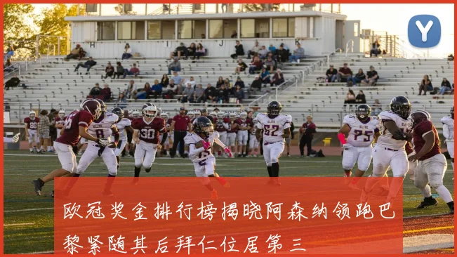 欧冠奖金排行榜揭晓阿森纳领跑巴黎紧随其后拜仁位居第三