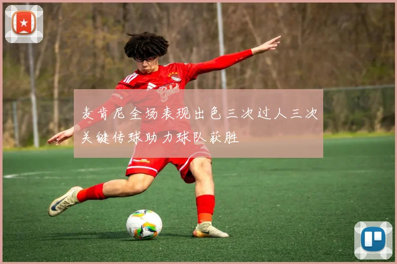 麦肯尼全场表现出色三次过人三次关键传球助力球队获胜